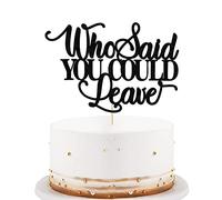 Who Said You Could Leave Cake Topper,Retirement Party Decorations,We Will Miss You Decor, Going Away, Goodbye, Farewell Party Decorations (black)