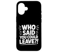 Who Said You Could? Leave funny retirement Case for iPhone 16