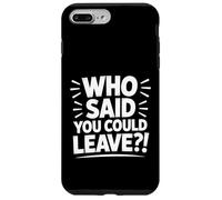 Who Said You Could? Leave funny retirement Case for iPhone 7 Plus/8 Plus