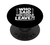 Who Said You Could? Leave funny retirement PopSockets Adhesive PopGrip
