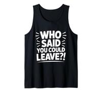 Who Said You Could? Leave Funny Retirement Tank Top
