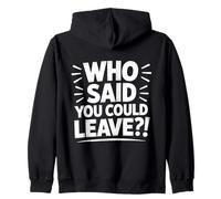 Who Said You Could? Leave funny retirement Zip Hoodie