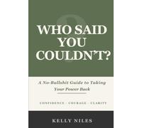 Who Said You Couldn't?: A No-Bullshit Guide to Taking Your Power Back (Who The F*ck Series: Know Yourself, Own Yourself, Protect Yourself)