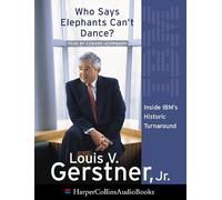 Who Says Elephants Can’t Dance?: How I Turned Around IBM