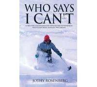 Who Says I Can't: A Two-Time Cancer-Surviving Amputee and Entrepreneur Who Fought Back, Survived, and Thrived