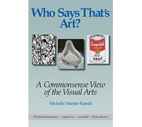 Who Says That's Art?: A Commonsense View of the Visual Arts