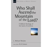 Who Shall Ascend the Mountain of the Lord? : A Theology Of The Book Of Leviticus