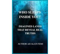 WHO SLEEPS INSIDE YOU?: Imagined Lands That reveal real truths