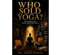 WHO SOLD YOGA?: How an Ancient Science Became a Billion-Dollar Industry (The Ayurvedic Science Series)