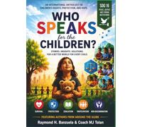 Who Speaks for the Children?: Stories, Insights, Solutions, for a Better World for Every Child