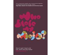 Who Stole My Mojo?: How to Get it Back and Live, Work and Play Better