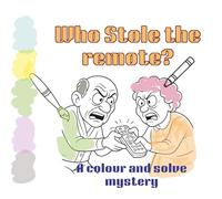 Who Stole the Remote?: A Colour and Solve Mystery