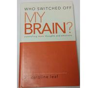 Who Switched Off My Brain? Controlling Toxic Thoughts and Emotions by Dr. Caroline Leaf (2007-05-03)