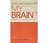 Who Switched Off My Brain? Controlling Toxic Thoughts and Emotions by Dr. Caroline Leaf (2007-05-03)