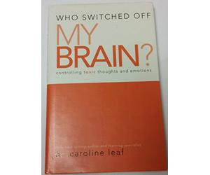 Who Switched Off My Brain? Controlling Toxic Thoughts and Emotions by Dr. Caroline Leaf (2007-05-03)