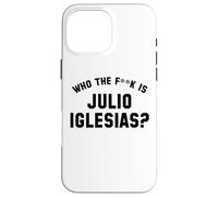Who The Fk Is Julio Iglesias? | Funny Viral Meme Case for iPhone 16 Pro Max
