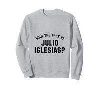 Who The Fk Is Julio Iglesias? | Funny Viral Meme Sweatshirt
