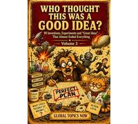 Who Thought This Was a Good Idea?: 90 Inventions, Experiments and "Great Ideas" That Almost Destroyed Everything (Incredible But True)