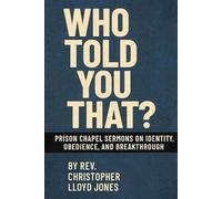 Who Told You That?: Prison Chapel Sermons on Identity, Obedience, and Breakthrough