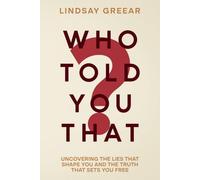 Who Told You That?: Uncovering the Lies That Shape You and the Truth That Sets You Free.