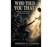 WHO TOLD YOU THAT?: Whispers of the Enemy, Truth of the Father