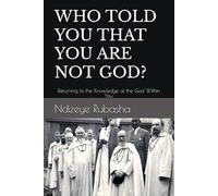 WHO TOLD YOU THAT YOU ARE NOT GOD?: Returning to the Knowledge of the God Within You.