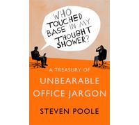 Who Touched Base in my Thought Shower? : A Treasury of Unbearable Office Jargon