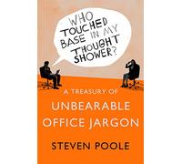 Who Touched Base in my Thought Shower?: A Treasury of Unbearable Office Jargon