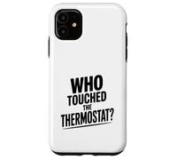 Who Touched The Thermostat? Funny Home Humor Case for iPhone 11