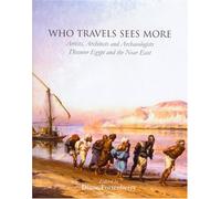 Who Travels Sees More: Artists, Architects and Archaeologists Discover Egypt and the Near East (ASTENE Publications)
