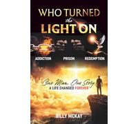 Who Turned the Light On: From Addiction, Trauma and Mental Chaos to Freedom, Faith and Real Transformation
