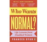 Who Wants Normal?: Life Lessons from Disabled Women: A handbook and manifesto from the acclaimed journalist