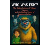 Who Was Eric?: The Hidden Science of Tulpas, Trauma, and the Healing Power of Imaginary Beings (Life in the Bliss Lane)