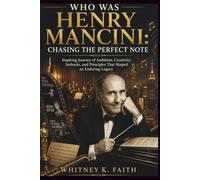 WHO WAS HENRY MANCINI : CHASING THE PERFECT NOTE: Inspiring Journey of Ambition, Creativity, Setbacks, and Principles That Shaped an Enduring Legacy (Inspirational Music Legend Books)