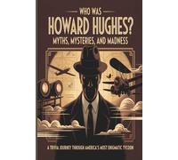 Who Was Howard Hughes? Myths, Mysteries, and Madness: 800 Multiple-Choice Questions About the Billionaire Aviator, Inventor, and Enigma Who Obsessed America