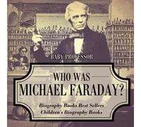 Who Was Michael Faraday? Biography Books Best Sellers Children's Biography Books