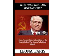 Who Was Mikhail Gorbachev ?: From Peasant Roots to President of the Soviet Union (The Story of a Political Giant)