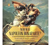 Who Was Napoleon Bonaparte? | World Leader Biographies Grade 5 | Children's Historical Biographies
