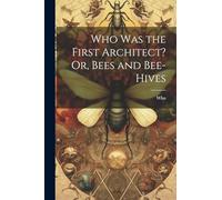 Who Was the First Architect? Or, Bees and Bee-Hives
