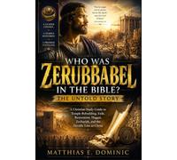 Who was Zerubbabel in the Bible? The Untold Story: A Christian Study Guide to Temple Rebuilding, Exile, Restoration, Haggai, Zechariah, and the Davidic Line to Christ.
