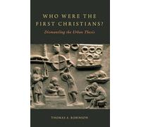 Who Were the First Christians?: Dismantling the Urban Thesis