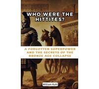 Who Were the Hittites?: A Forgotten Superpower and the Secrets of the Bronze Age Collapse