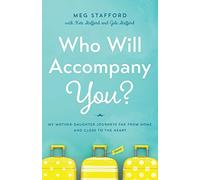 Who Will Accompany You?: My Mother-Daughter Journeys Far from Home and Close to the Heart