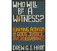 Who Will Be a Witness: Igniting Activism for God's Justice, Love, and Deliverance