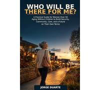 WHO WILL BE THERE FOR ME?: A Practical Guide for Women Over 50 Aging Without Children to Build Security, Community, Care, and a Future on Their Own Terms