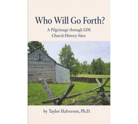 Who Will Go Forth?: A Pilgrimage through LDS Church History Sites (The Geography of Faith: LDS Pilgrimage Series)