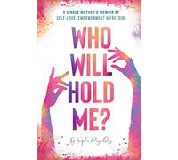 Who Will Hold Me?: A Single Mother's Memoir of Self-Love, Empowerment and Freedom