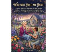 Who Will Hold My Hand: A Gentle, Body-First Workbook for Aging Without Children - Softening the Fear of Growing Old Alone, Building Your Found Family, and Trusting You'll Be Held