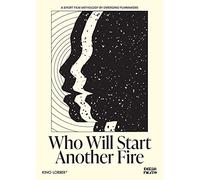 WHO WILL START ANOTHER FIRE: A SHORT FILM ANTHOLOGY BY EMERGING FILMMAKERS