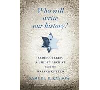 Who Will Write Our History?: Rediscovering a Hidden Archive from the Warsaw Ghetto